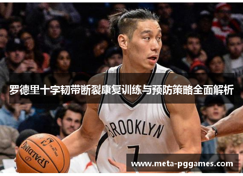 罗德里十字韧带断裂康复训练与预防策略全面解析