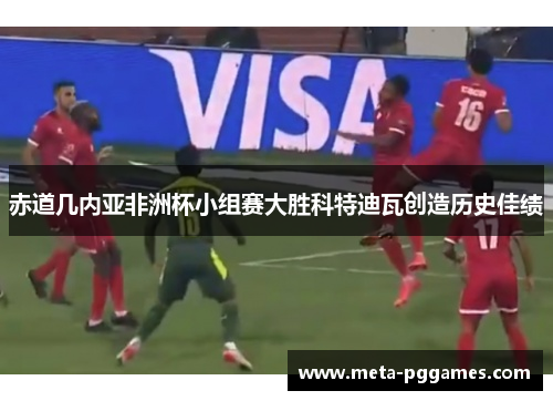赤道几内亚非洲杯小组赛大胜科特迪瓦创造历史佳绩 赤道几内亚非洲杯小组赛大胜科特迪瓦创造历史佳绩